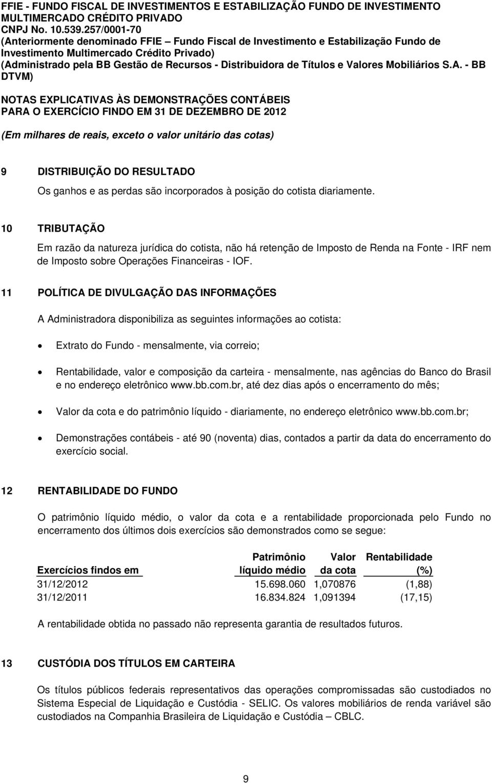 10 TRIBUTAÇÃO Em razão da natureza jurídica do cotista, não há retenção de Imposto de Renda na Fonte - IRF nem de Imposto sobre Operações Financeiras - IOF.