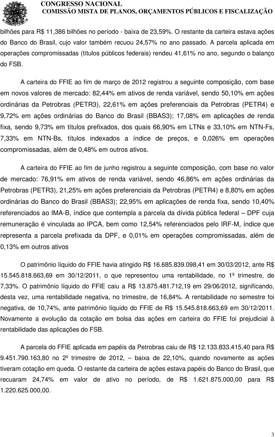 A carteira do FFIE ao fim de março de 2012 registrou a seguinte composição, com base em novos valores de mercado: 82,44% em ativos de renda variável, sendo 50,10% em ações ordinárias da Petrobras