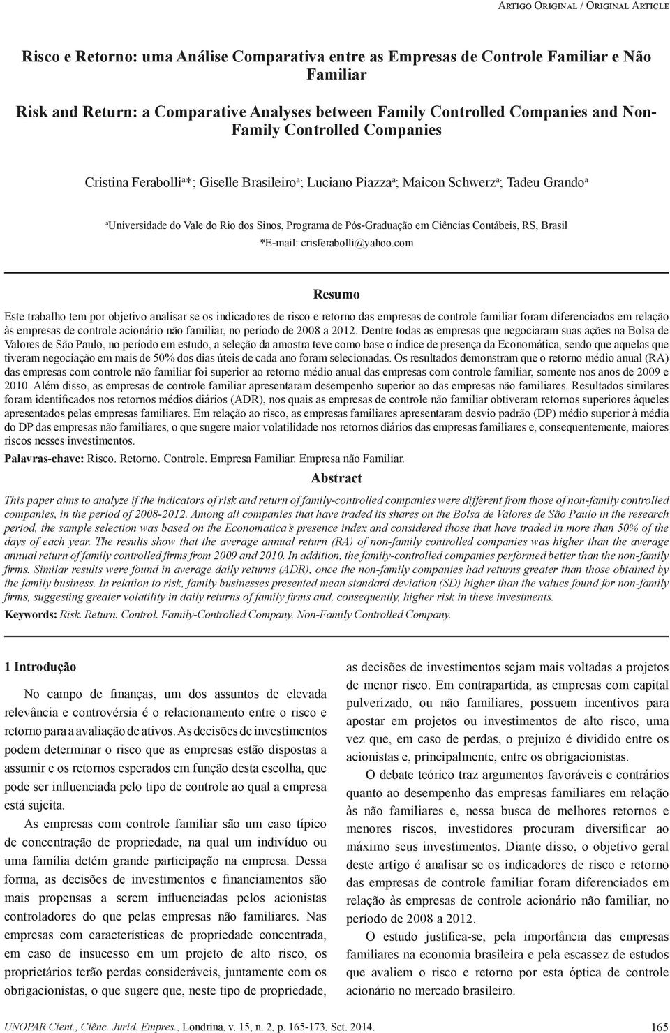 Companies Cristina Ferabolli a *; Giselle Brasileiro a ; Luciano Piazza a ; Maicon Schwerz a ; Tadeu Grando a a Universidade do Vale do Rio dos Sinos, Programa de Pós-Graduação em Ciências Contábeis,