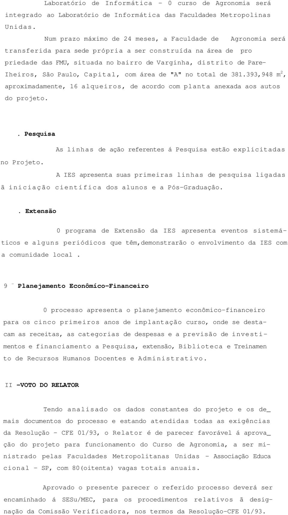 São Paulo, Capital, com área de "A" no total de 381.393,948 mp P, aproximadamente, 16 alqueiros, de acordo com planta anexada aos autos do projeto.