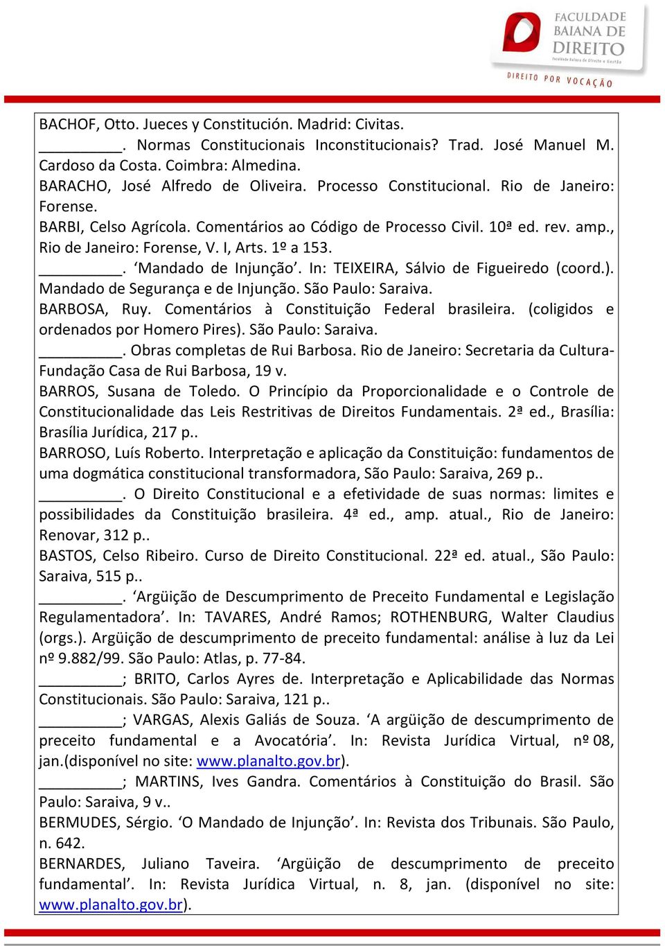 In: TEIXEIRA, Sálvio de Figueiredo (coord.). Mandado de Segurança e de Injunção. São Paulo: Saraiva. BARBOSA, Ruy. Comentários à Constituição Federal brasileira.