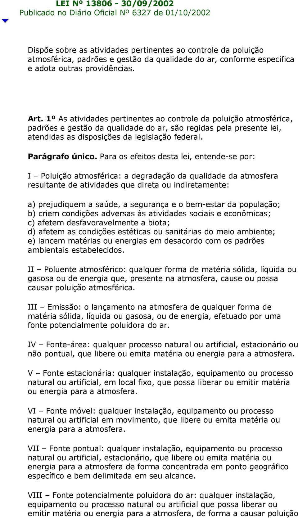 1º As atividades pertinentes ao controle da poluição atmosférica, padrões e gestão da qualidade do ar, são regidas pela presente lei, atendidas as disposições da legislação federal. Parágrafo único.