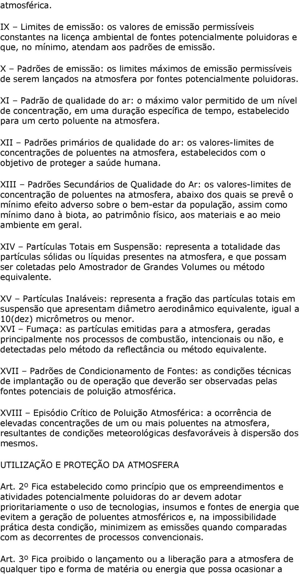 XI Padrão de qualidade do ar: o máximo valor permitido de um nível de concentração, em uma duração específica de tempo, estabelecido para um certo poluente na atmosfera.