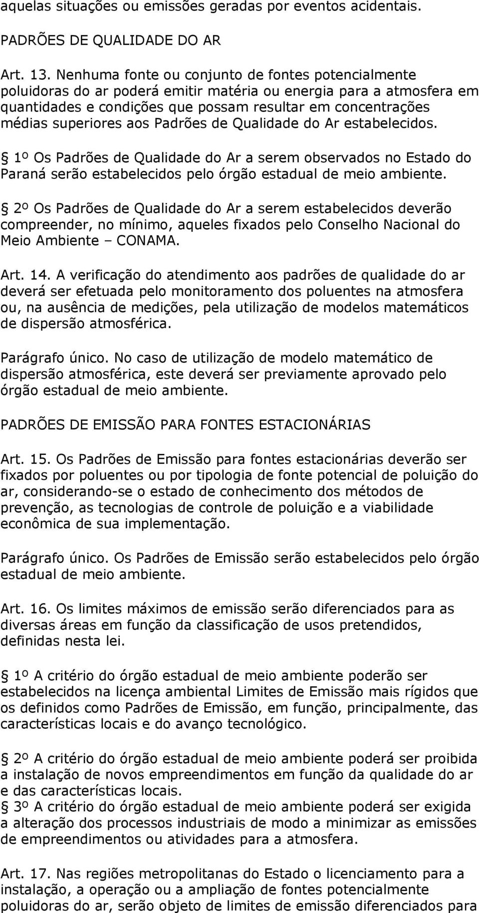 aos Padrões de Qualidade do Ar estabelecidos. 1º Os Padrões de Qualidade do Ar a serem observados no Estado do Paraná serão estabelecidos pelo órgão estadual de meio ambiente.