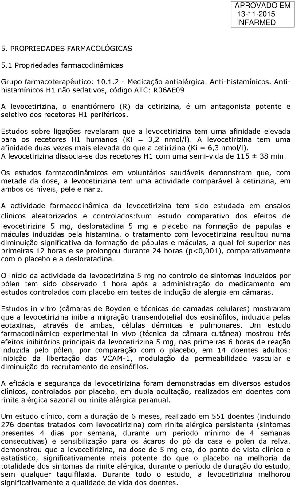 Estudos sobre ligações revelaram que a levocetirizina tem uma afinidade elevada para os recetores H1 humanos (Ki = 3,2 nmol/l).