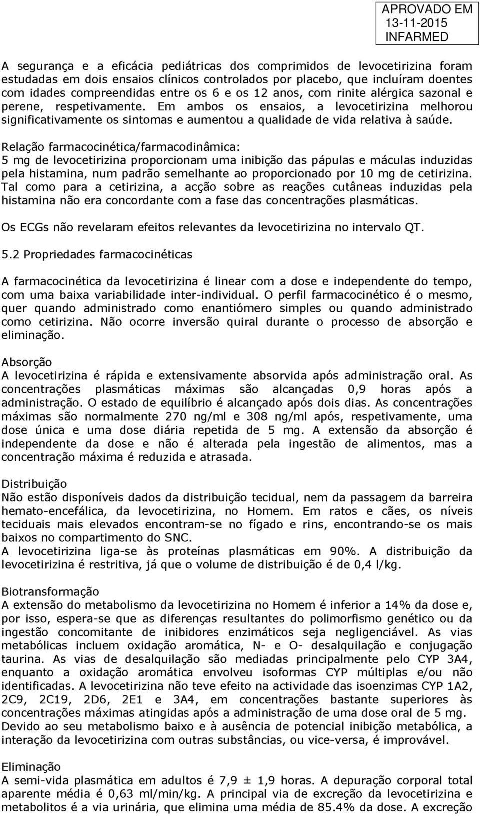 Relação farmacocinética/farmacodinâmica: 5 mg de levocetirizina proporcionam uma inibição das pápulas e máculas induzidas pela histamina, num padrão semelhante ao proporcionado por 10 mg de