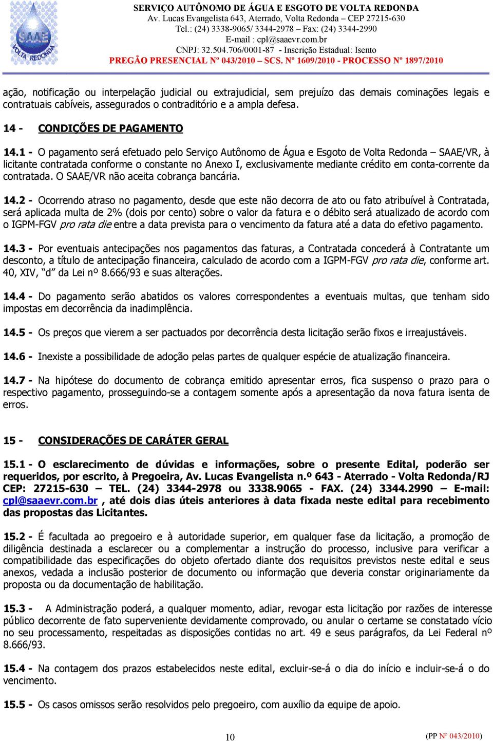 1 - O pagamento será efetuado pelo Serviço Autônomo de Água e Esgoto de Volta Redonda SAAE/VR, à licitante contratada conforme o constante no Anexo I, exclusivamente mediante crédito em