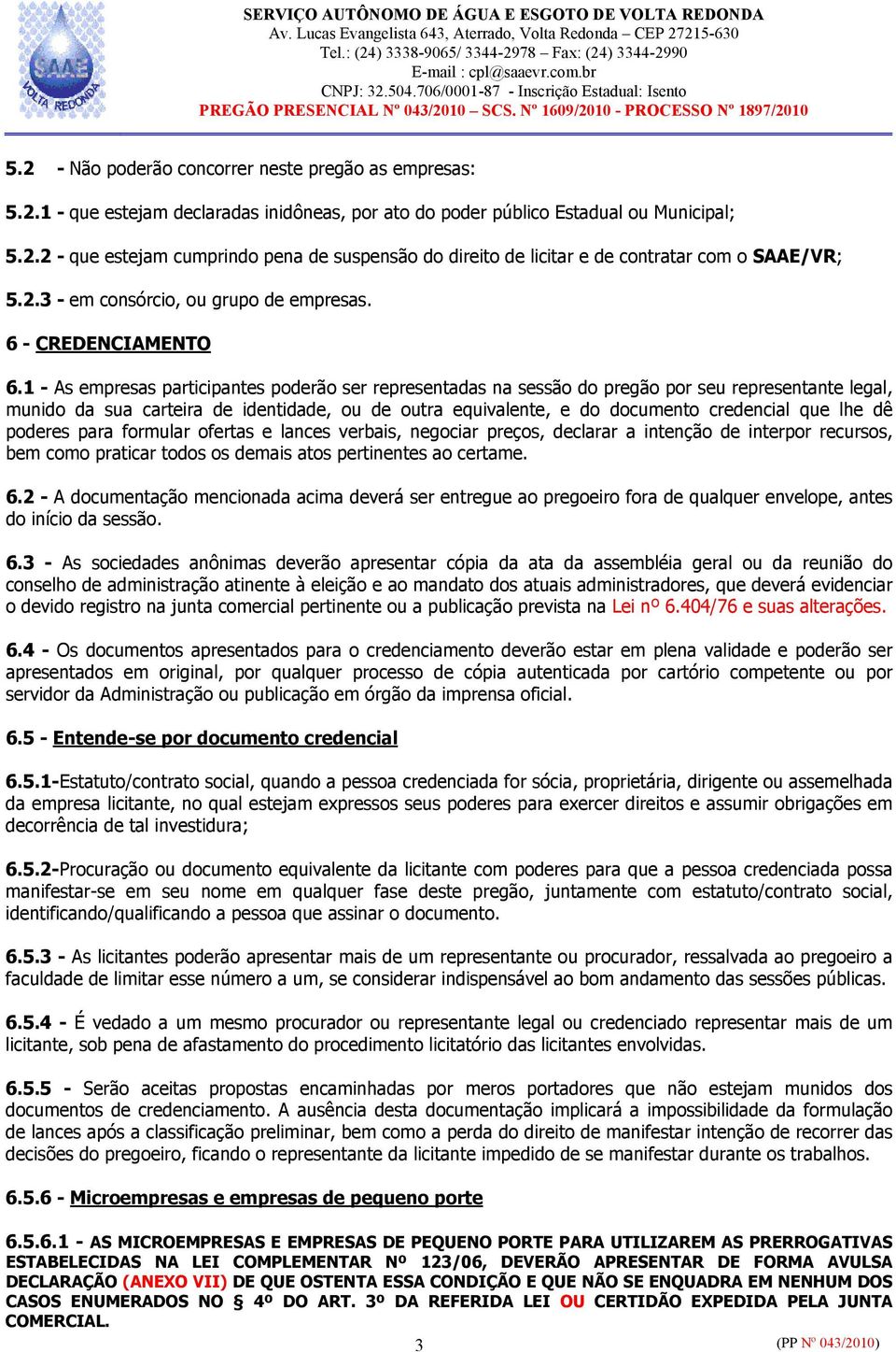 1 - As empresas participantes poderão ser representadas na sessão do pregão por seu representante legal, munido da sua carteira de identidade, ou de outra equivalente, e do documento credencial que