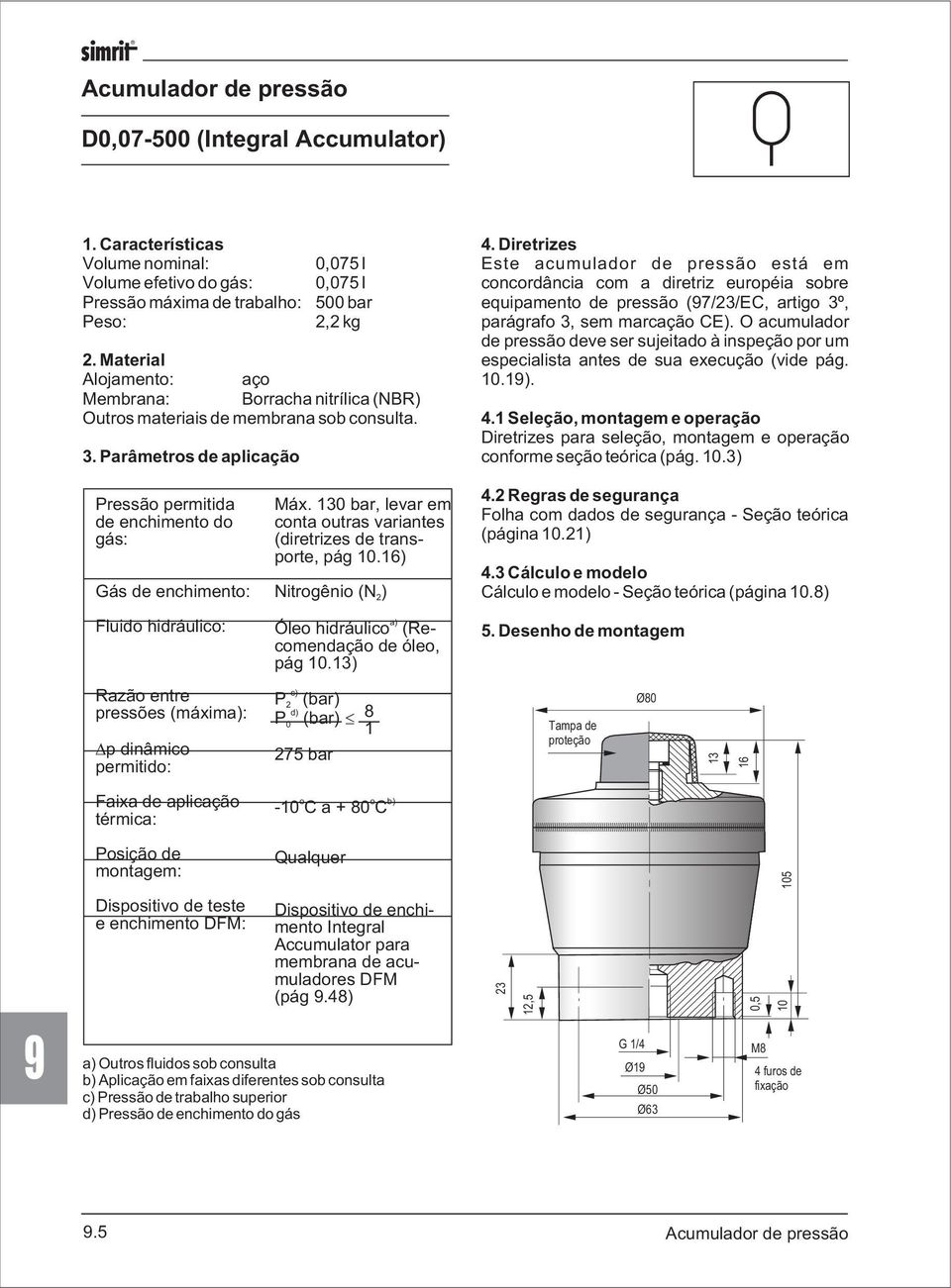 Diretrizes Este acumuladr de pressã está em cncrdância cm a diretriz eurpéia sbre equipament de pressã (97/23/EC, artig 3º, parágraf 3, sem marcaçã CE).