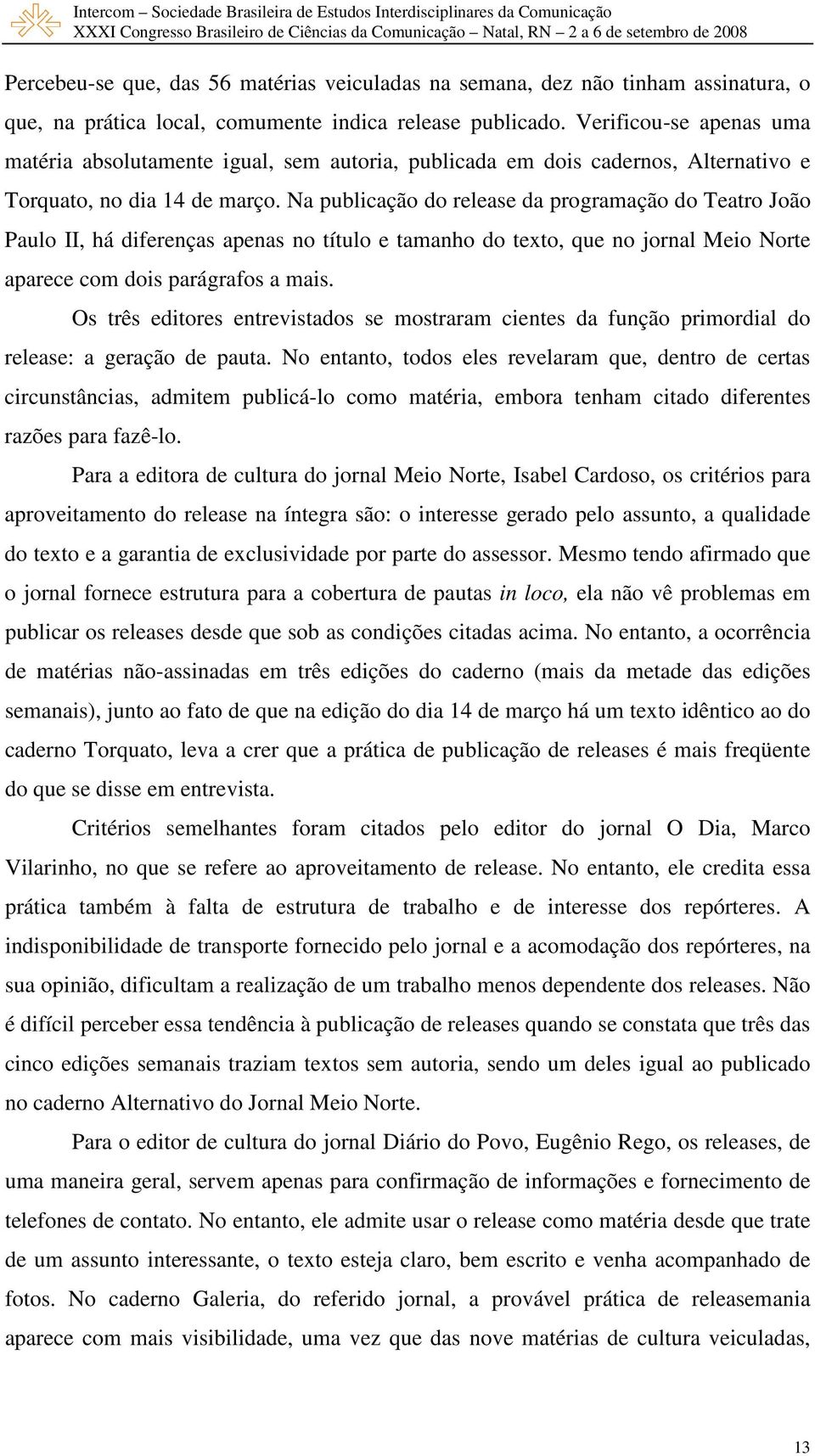 Na publicação do release da programação do Teatro João Paulo II, há diferenças apenas no título e tamanho do texto, que no jornal Meio Norte aparece com dois parágrafos a mais.