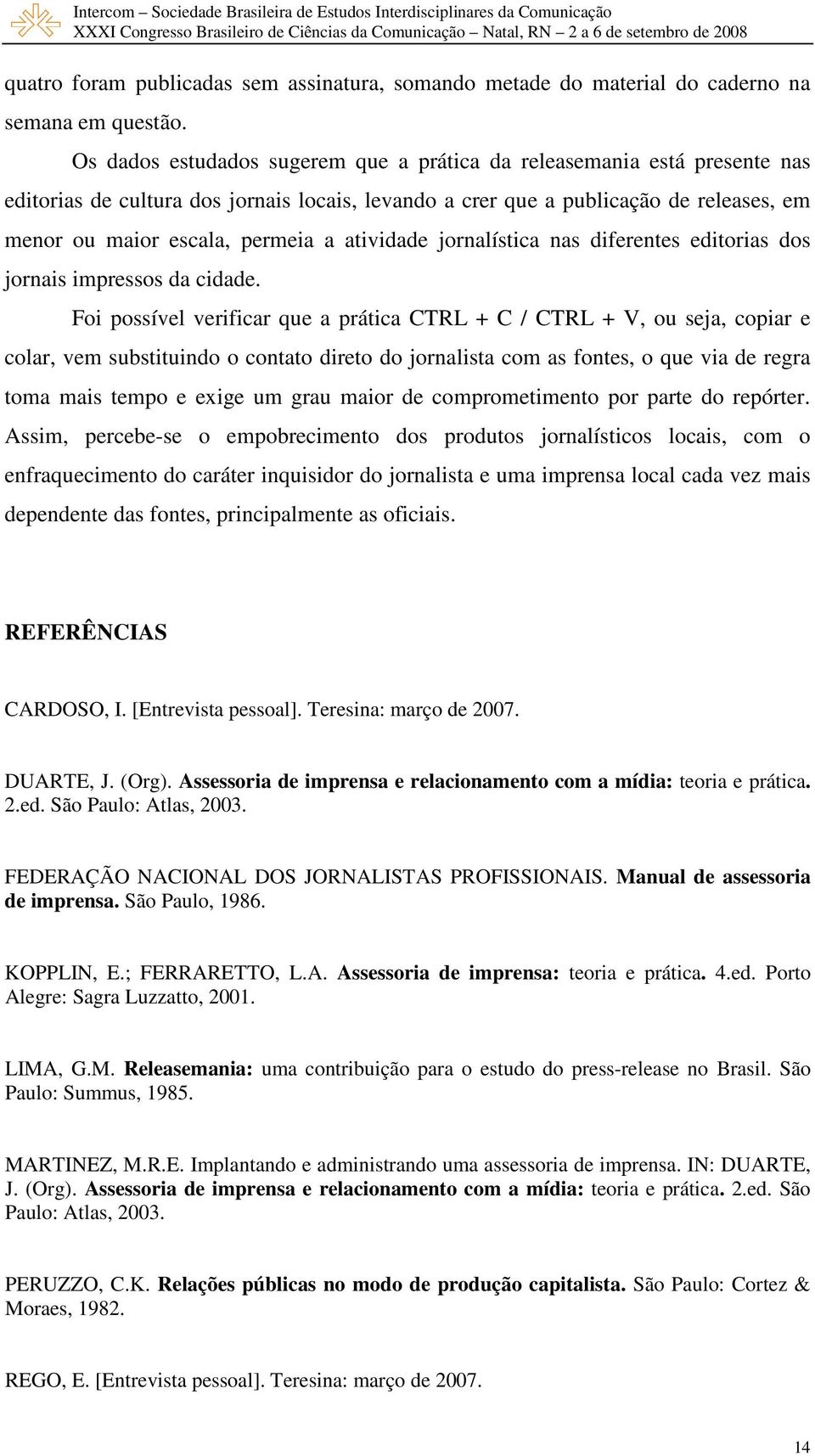 atividade jornalística nas diferentes editorias dos jornais impressos da cidade.