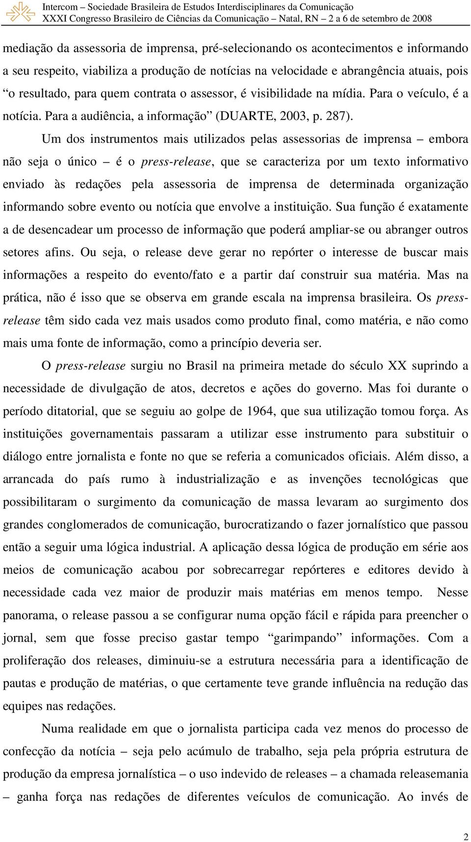 Um dos instrumentos mais utilizados pelas assessorias de imprensa embora não seja o único é o press-release, que se caracteriza por um texto informativo enviado às redações pela assessoria de