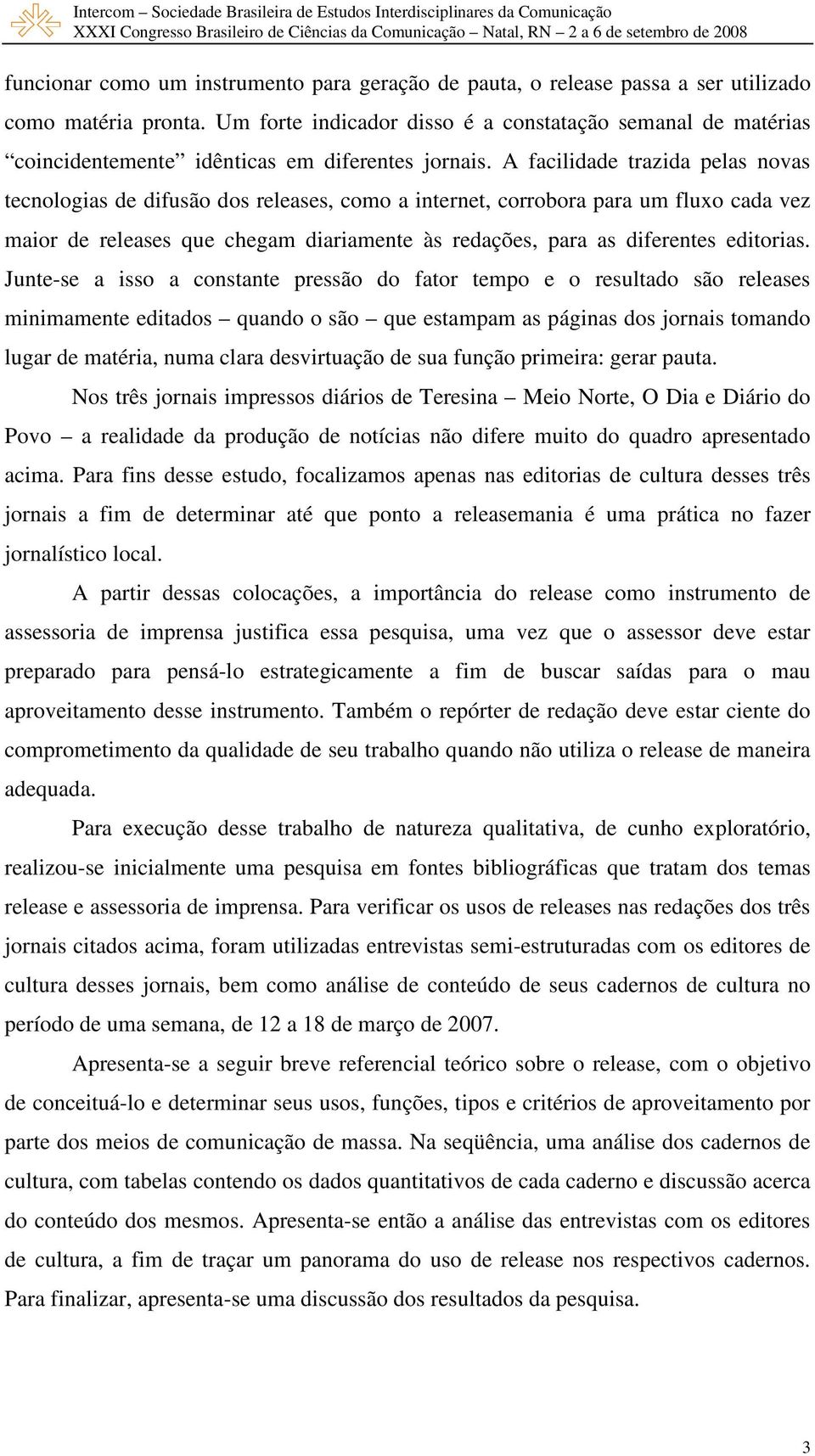 A facilidade trazida pelas novas tecnologias de difusão dos releases, como a internet, corrobora para um fluxo cada vez maior de releases que chegam diariamente às redações, para as diferentes