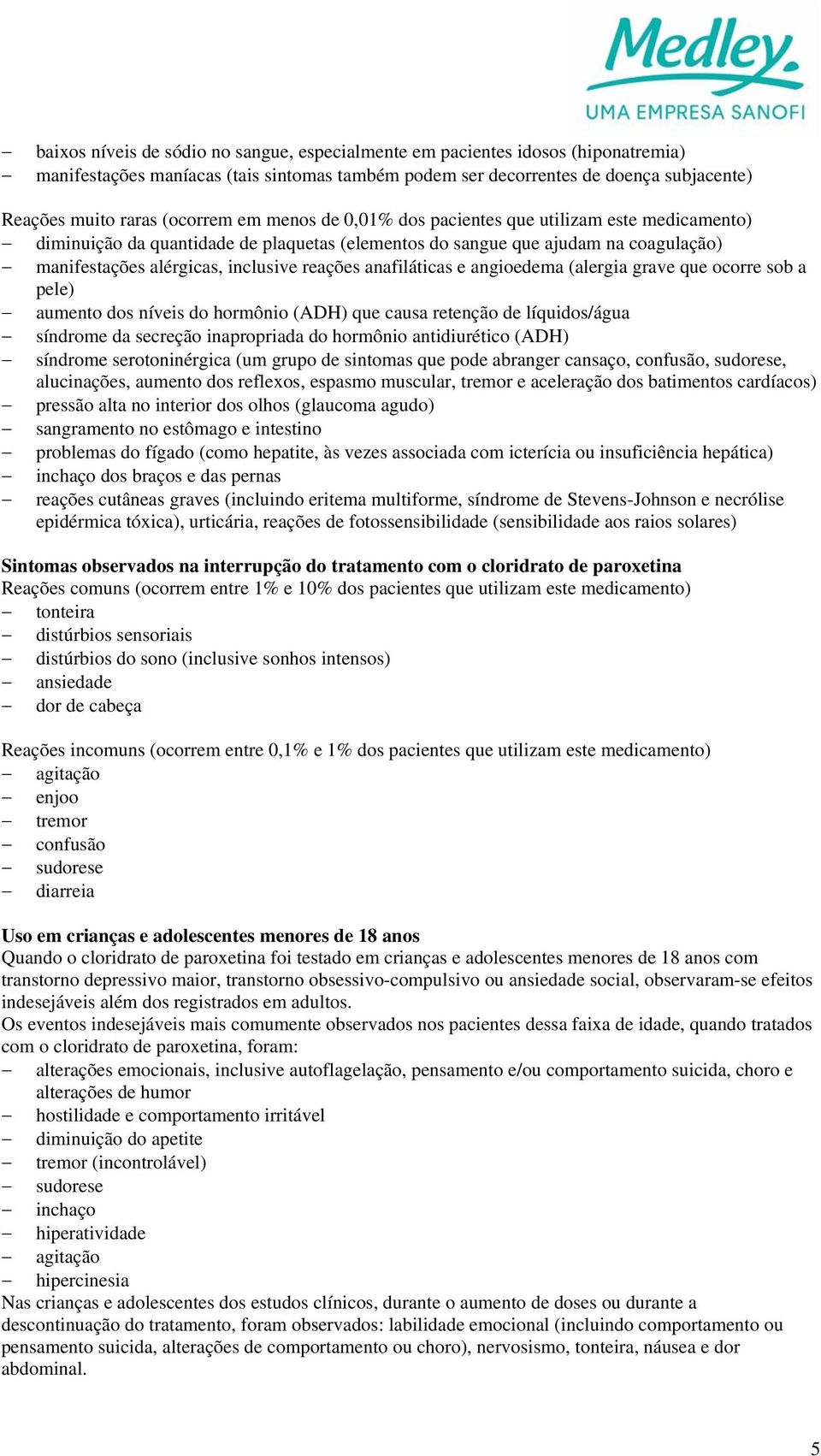 anafiláticas e angioedema (alergia grave que ocorre sob a pele) aumento dos níveis do hormônio (ADH) que causa retenção de líquidos/água síndrome da secreção inapropriada do hormônio antidiurético