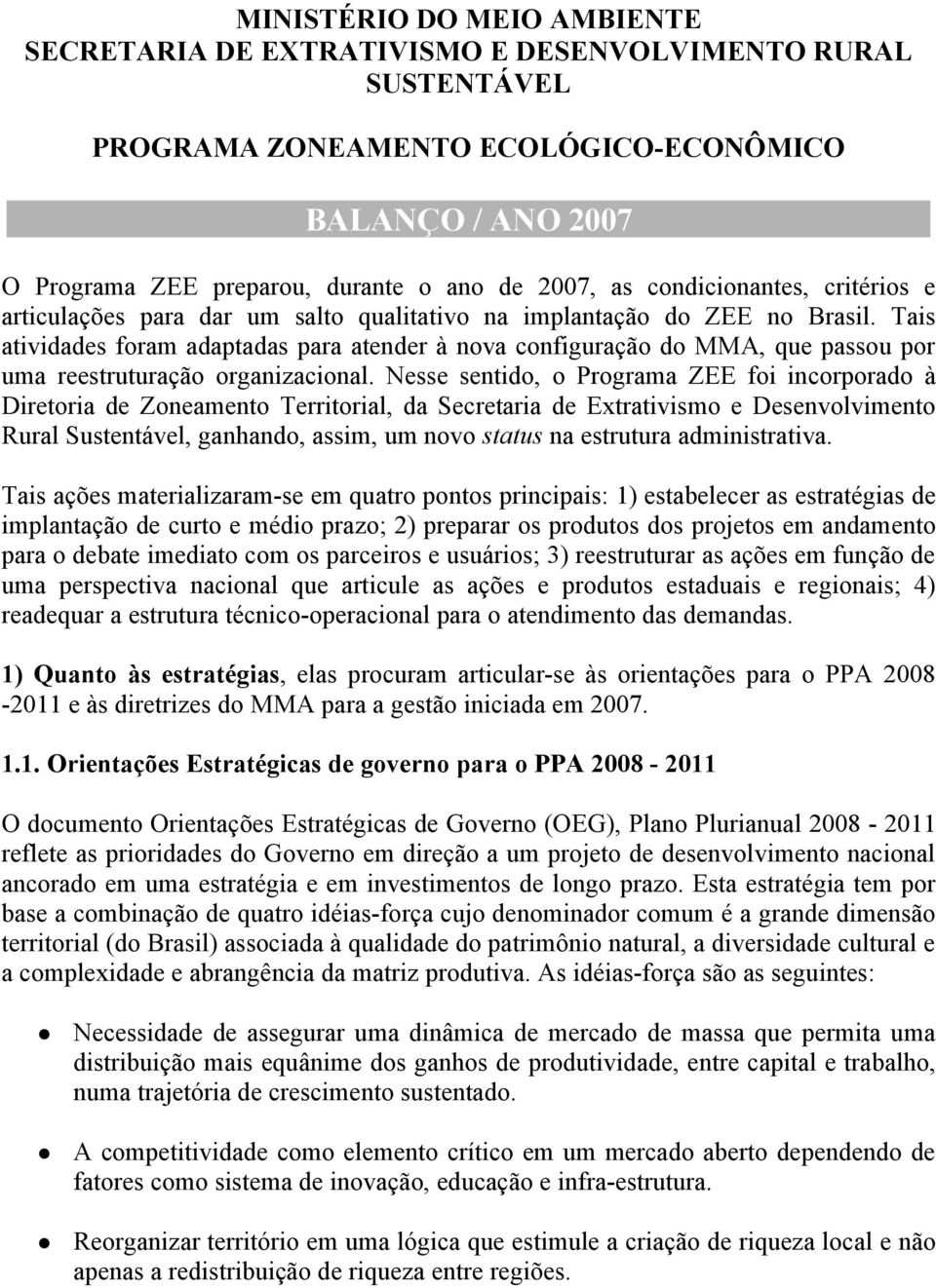 Tais atividades foram adaptadas para atender à nova configuração do MMA, que passou por uma reestruturação organizacional.