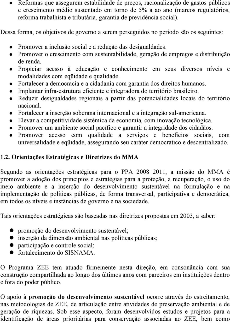 Promover o crescimento com sustentabilidade, geração de empregos e distribuição de renda. Propiciar acesso à educação e conhecimento em seus diversos níveis e modalidades com eqüidade e qualidade.