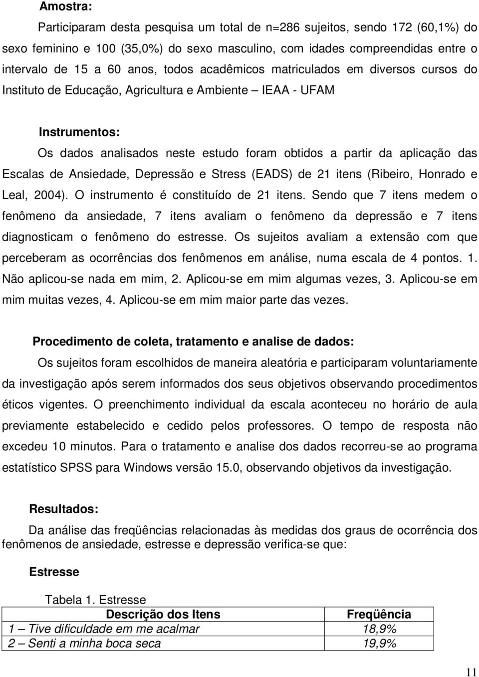 de Ansiedade, Depressão e Stress (EADS) de 21 itens (Ribeiro, Honrado e Leal, 2004). O instrumento é constituído de 21 itens.