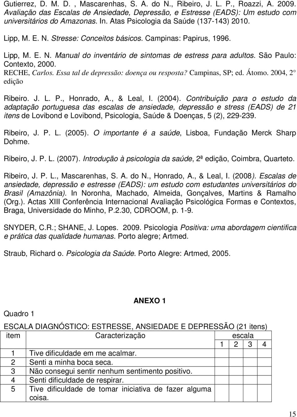São Paulo: Contexto, 2000. RECHE, Carlos. Essa tal de depressão: doença ou resposta? Campinas, SP; ed. Átomo. 2004, 2 edição Ribeiro. J. L. P., Honrado, A., & Leal, I. (2004).