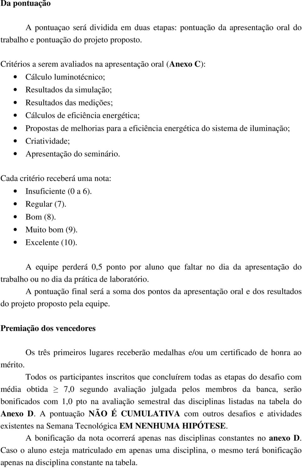 eficiência energética do sistema de iluminação; Criatividade; Apresentação do seminário. Cada critério receberá uma nota: Insuficiente (0 a 6). Regular (7). Bom (8). Muito bom (9). Excelente (10).