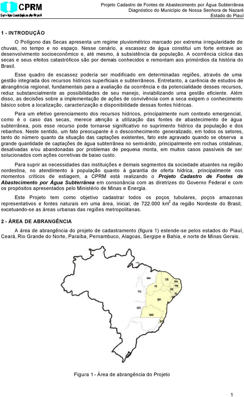 A ocorrência cíclica das secas e seus efeitos catastróficos são por demais conhecidos e remontam aos primórdios da história do Brasil.