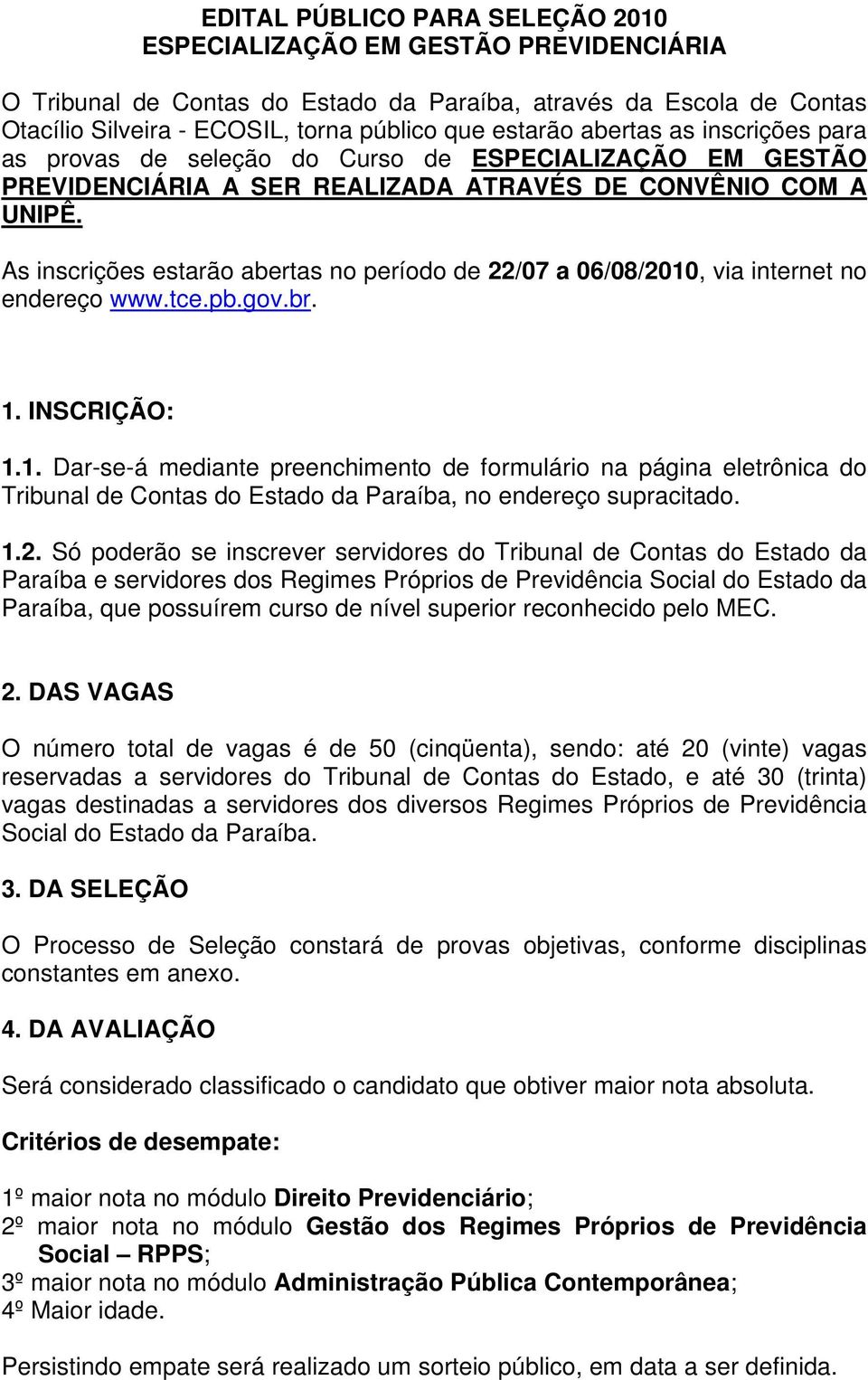 As inscrições estarão abertas no período de 22/07 a 06/08/2010, via internet no endereço www.tce.pb.gov.br. 1. INSCRIÇÃO: 1.1. Dar-se-á mediante preenchimento de formulário na página eletrônica do Tribunal de Contas do Estado da Paraíba, no endereço supracitado.