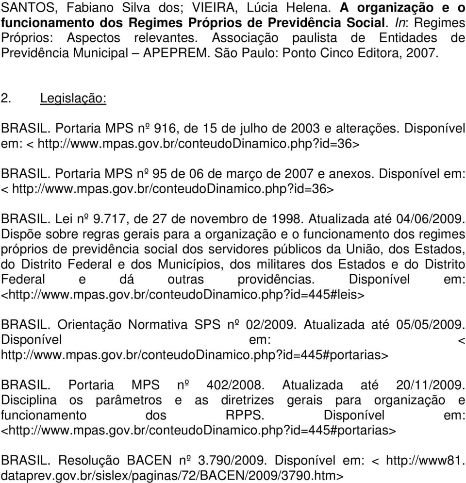 Disponível em: < http://www.mpas.gov.br/conteudodinamico.php?id=36> BRASIL. Portaria MPS nº 95 de 06 de março de 2007 e anexos. Disponível em: < http://www.mpas.gov.br/conteudodinamico.php?id=36> BRASIL. Lei nº 9.