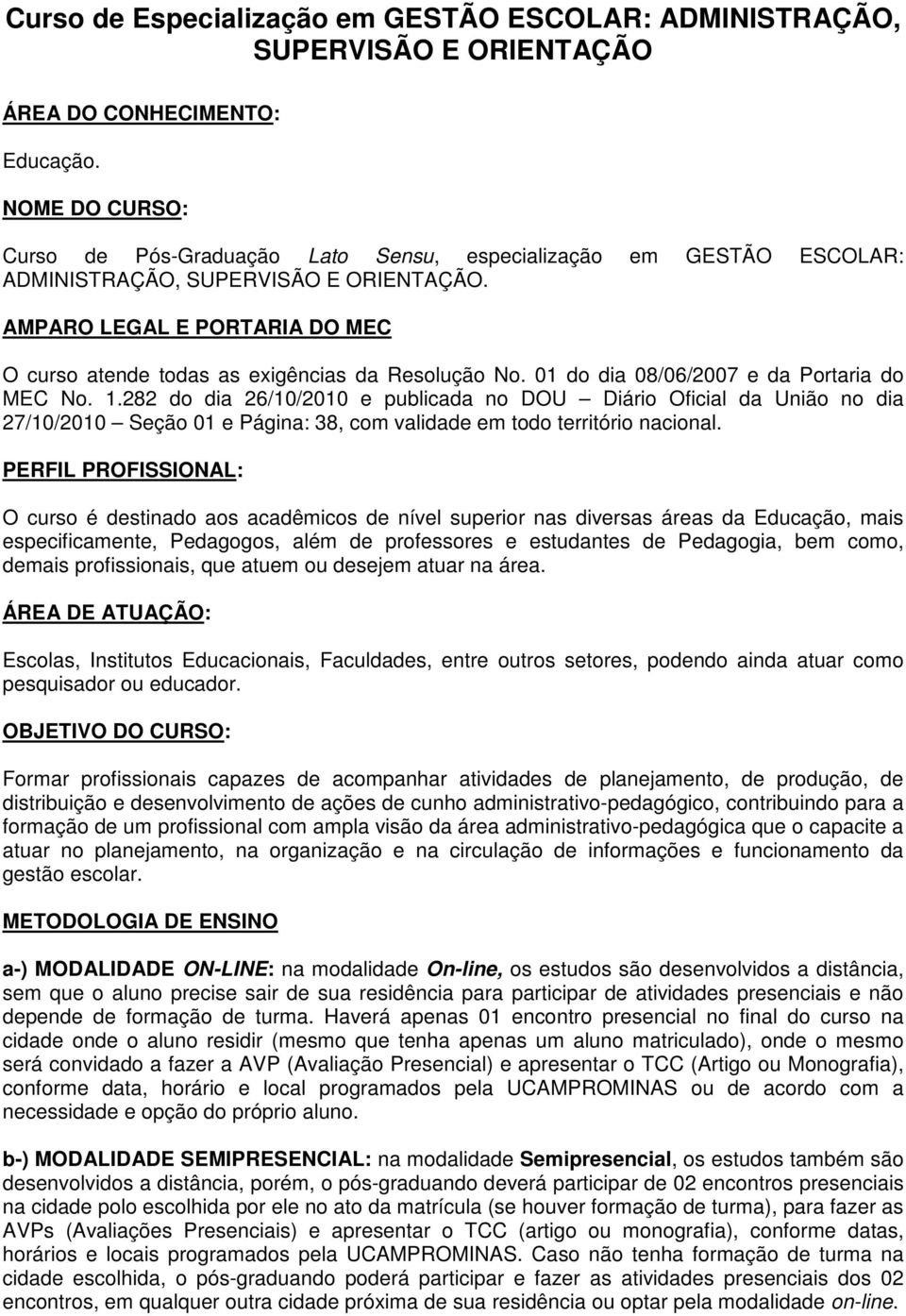 AMPARO LEGAL E PORTARIA DO MEC O curso atende todas as exigências da Resolução No. 01 do dia 08/06/2007 e da Portaria do MEC No. 1.