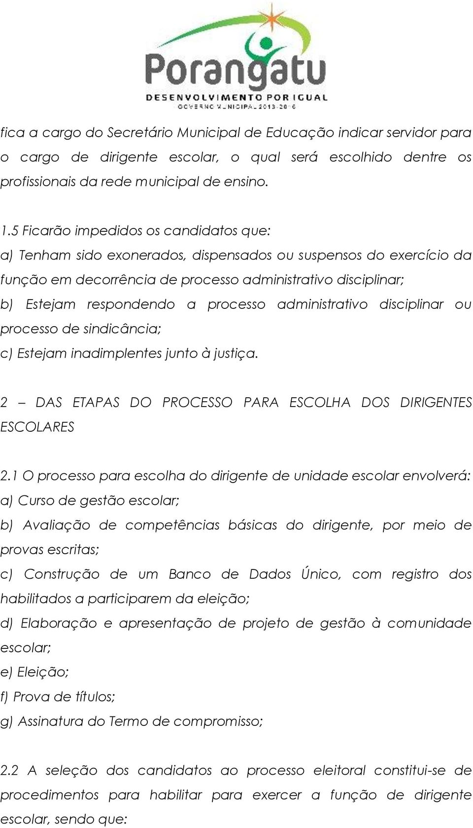 processo administrativo disciplinar ou processo de sindicância; c) Estejam inadimplentes junto à justiça. 2 DAS ETAPAS DO PROCESSO PARA ESCOLHA DOS DIRIGENTES ESCOLARES 2.