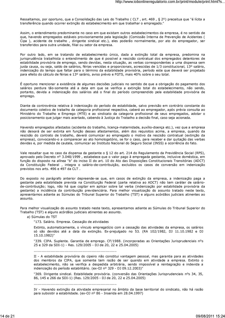 " Assim, o entendimento predominante no caso em que existam outros estabelecimentos da empresa, é no sentido de que, havendo empregados estáveis provisoriamente pela legislação (Comissão Interna de