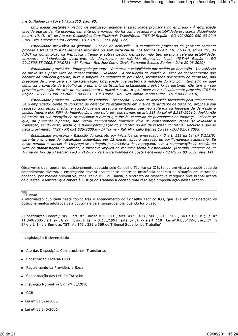 provisória disciplinada no art. 10, II, "b", do Ato das Disposições Constitucionais Transitórias. (TRT-3ª Região - RO 492/2009-050-03-00.0 - Rel. Des. Marcus Moura Ferreira - DJ-e 18.12.2009, pág.