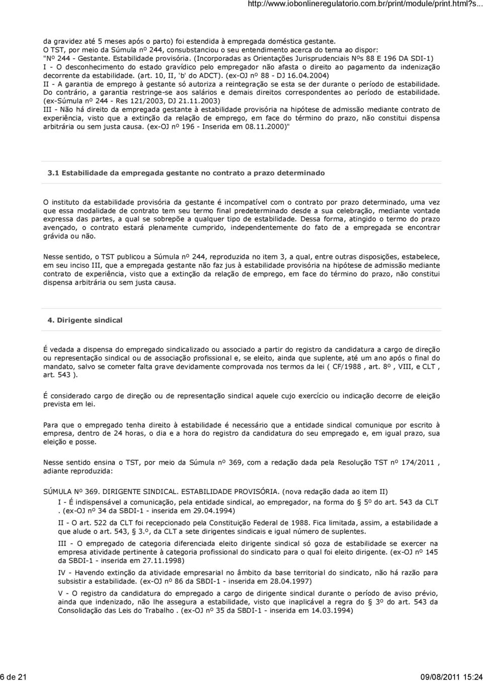 (Incorporadas as Orientações Jurisprudenciais Nºs 88 E 196 DA SDI-1) I - O desconhecimento do estado gravídico pelo empregador não afasta o direito ao pagamento da indenização decorrente da