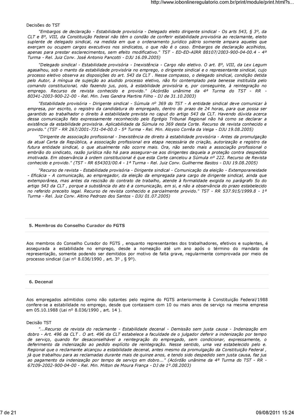 executivos nos sindicatos, o que não é o caso. Embargos de declaração acolhidos, apenas para prestar esclarecimentos, sem efeito modificativo." TST - ED-ED-AIRR 88107/2003-900-04-00.4-4ª Turma - Rel.