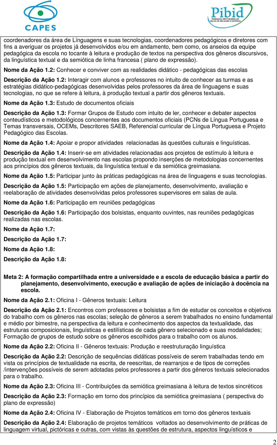 2: Conhecer e conviver com as realidades didático - pedagógicas das escolas Descrição da Ação 1.