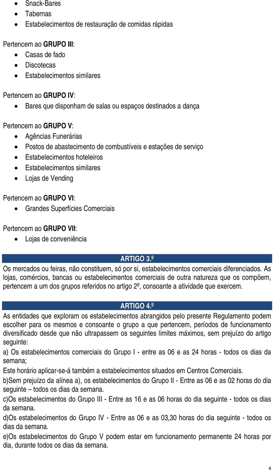 Vending Pertencem ao GRUPO VI: Grandes Superfícies Comerciais Pertencem ao GRUPO VII: Lojas de conveniência ARTIGO 3.