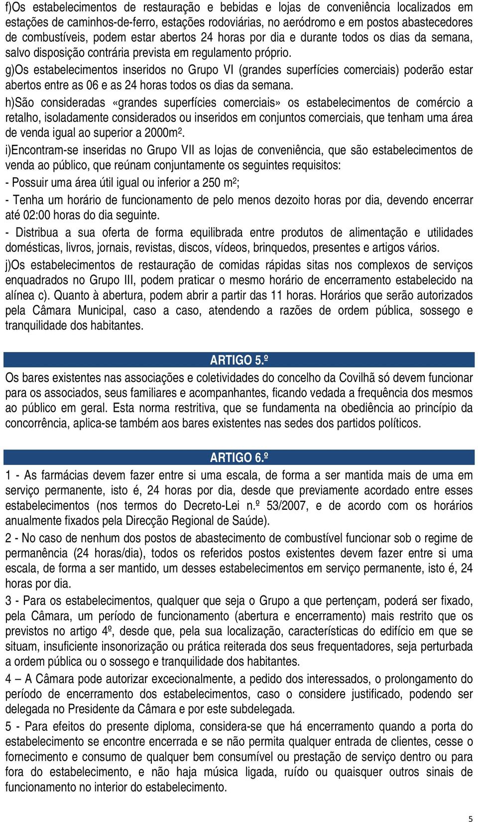 g)os estabelecimentos inseridos no Grupo VI (grandes superfícies comerciais) poderão estar abertos entre as 06 e as 24 horas todos os dias da semana.