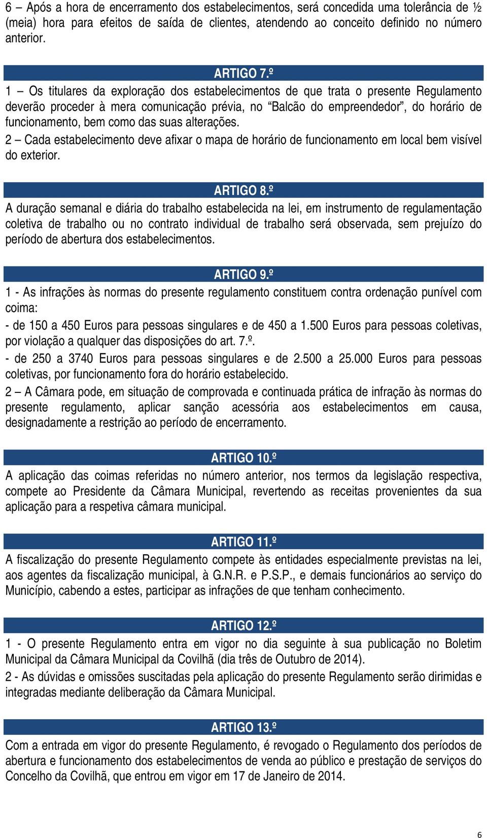 das suas alterações. 2 Cada estabelecimento deve afixar o mapa de horário de funcionamento em local bem visível do exterior. ARTIGO 8.