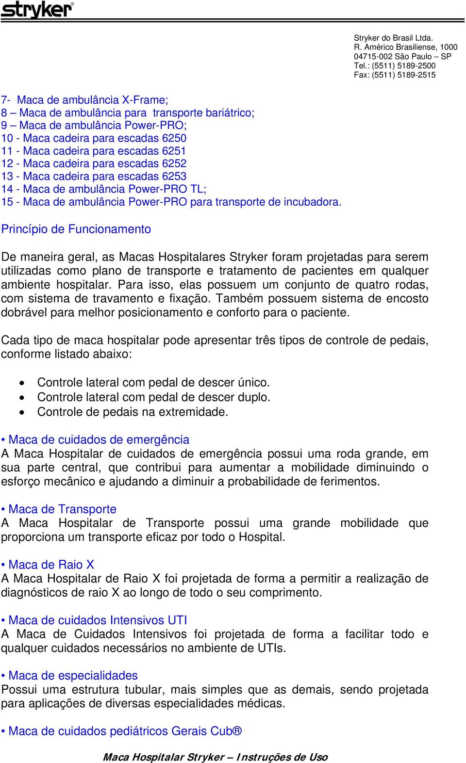 Princípio de Funcionamento De maneira geral, as Macas Hospitalares Stryker foram projetadas para serem utilizadas como plano de transporte e tratamento de pacientes em qualquer ambiente hospitalar.