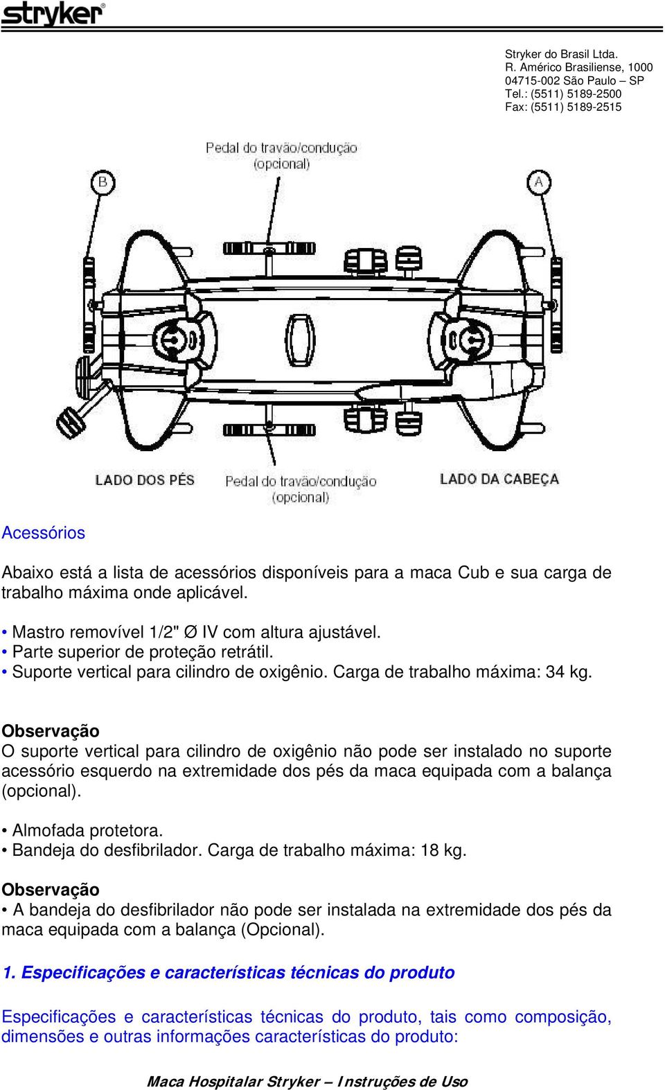 Observação O suporte vertical para cilindro de oxigênio não pode ser instalado no suporte acessório esquerdo na extremidade dos pés da maca equipada com a balança (opcional). Almofada protetora.