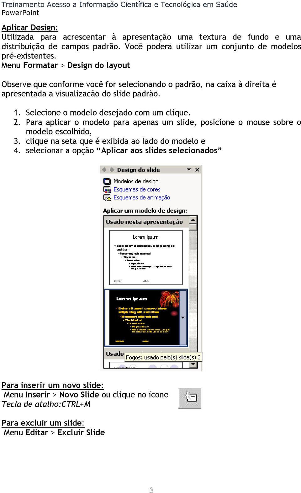 Selecione o modelo desejado com um clique. 2. Para aplicar o modelo para apenas um slide, posicione o mouse sobre o modelo escolhido, 3.