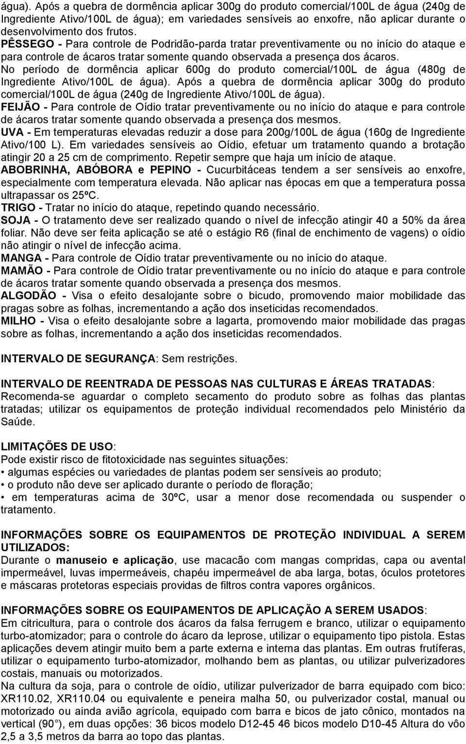 frutos. PÊSSEGO - Para controle de Podridão-parda tratar preventivamente ou no início do ataque e para controle de ácaros tratar somente quando observada a presença dos ácaros.