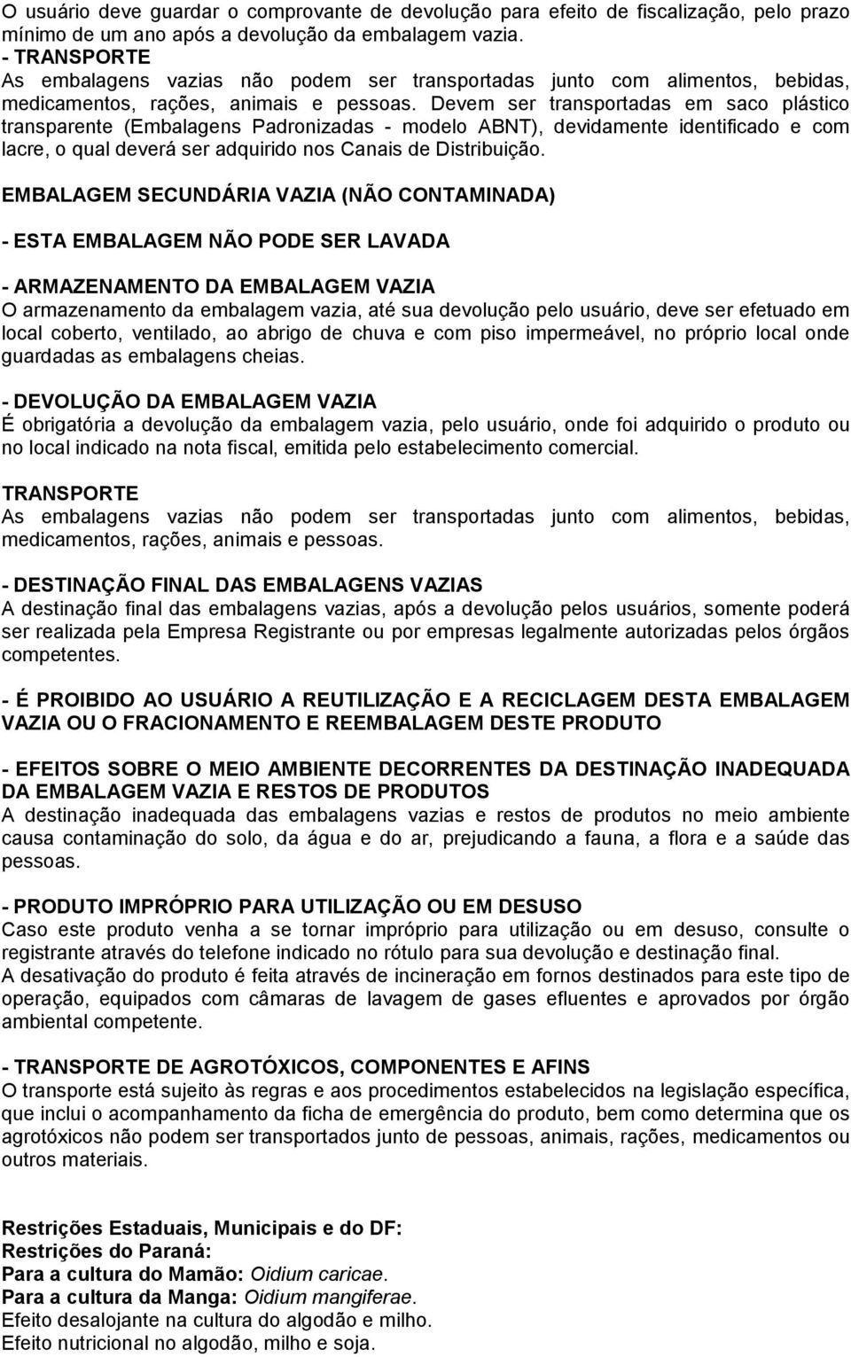 Devem ser transportadas em saco plástico transparente (Embalagens Padronizadas - modelo ABNT), devidamente identificado e com lacre, o qual deverá ser adquirido nos Canais de Distribuição.