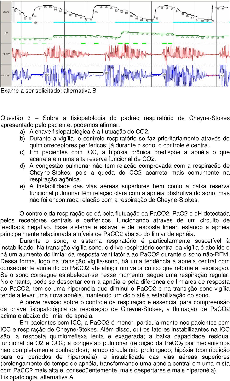 c) Em pacientes com ICC, a hipóxia crônica predispõe a apnéia o que acarreta em uma alta reserva funcional de CO2.