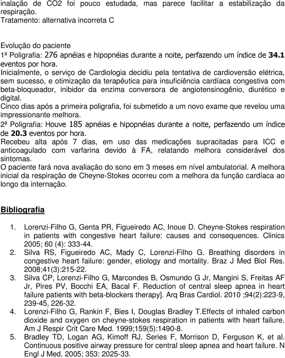 Inicialmente, o serviço de Cardiologia decidiu pela tentativa de cardioversão elétrica, sem sucesso, e otimização da terapêutica para insuficiência cardíaca congestiva com beta-bloqueador, inibidor