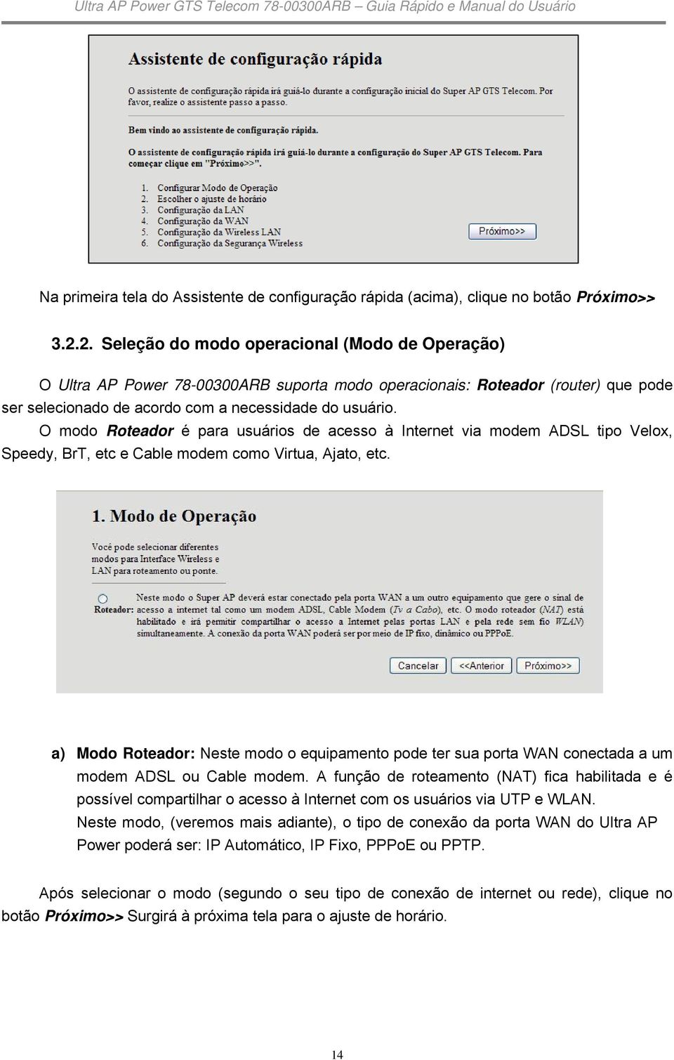 O md Rteadr é para usuáris de acess à Internet via mdem ADSL tip Velx, Speedy, BrT, etc e Cable mdem cm Virtua, Ajat, etc.