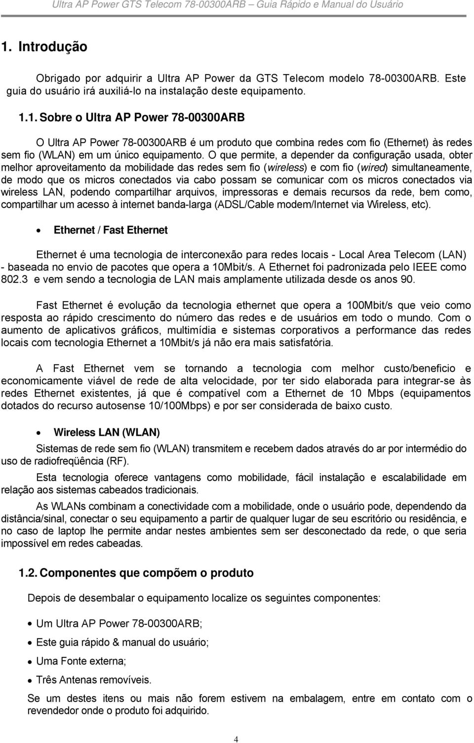 cm s micrs cnectads via wireless LAN, pdend cmpartilhar arquivs, impressras e demais recurss da rede, bem cm, cmpartilhar um acess à internet banda-larga (ADSL/Cable mdem/internet via Wireless, etc).