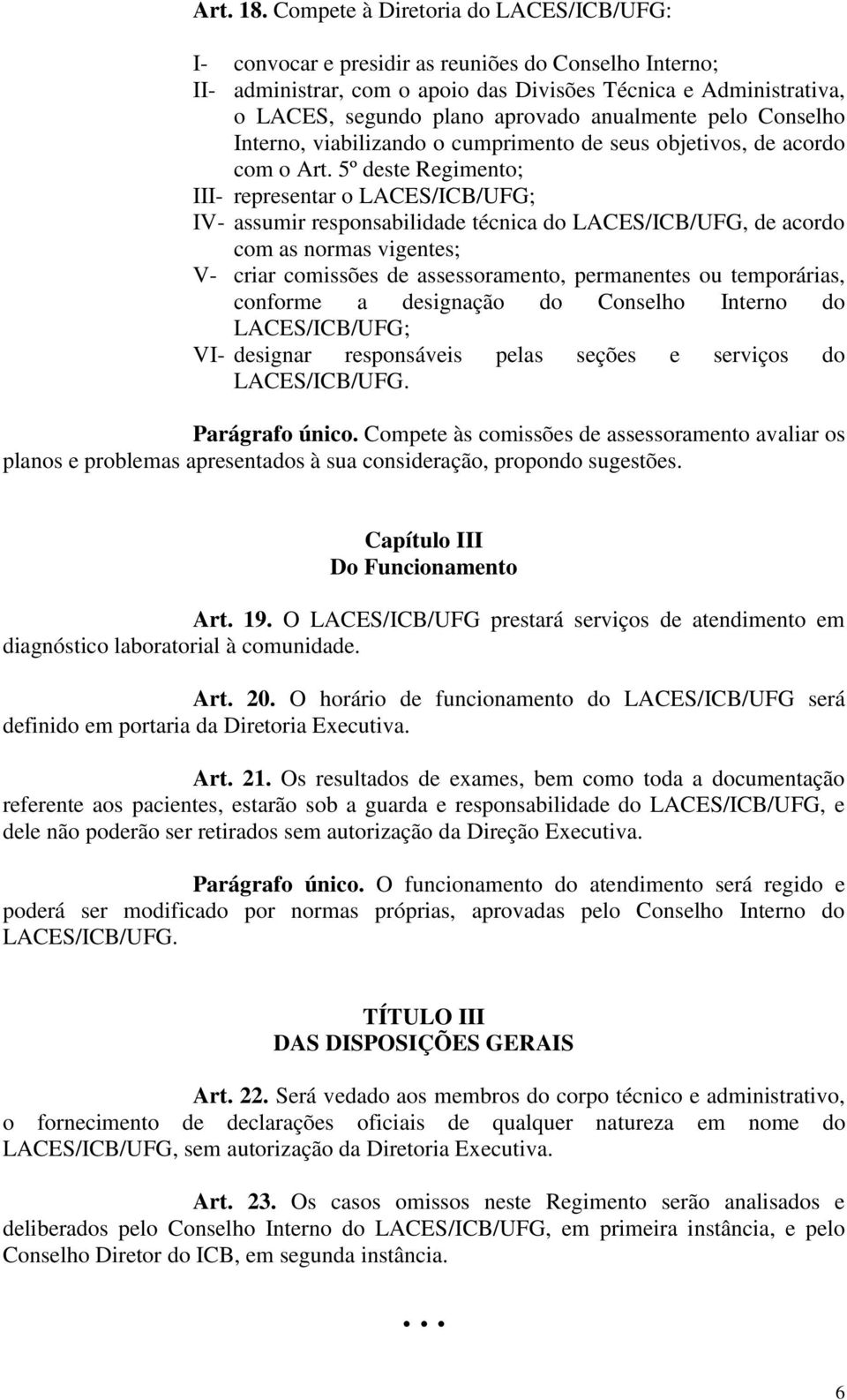 anualmente pelo Conselho Interno, viabilizando o cumprimento de seus objetivos, de acordo com o Art.