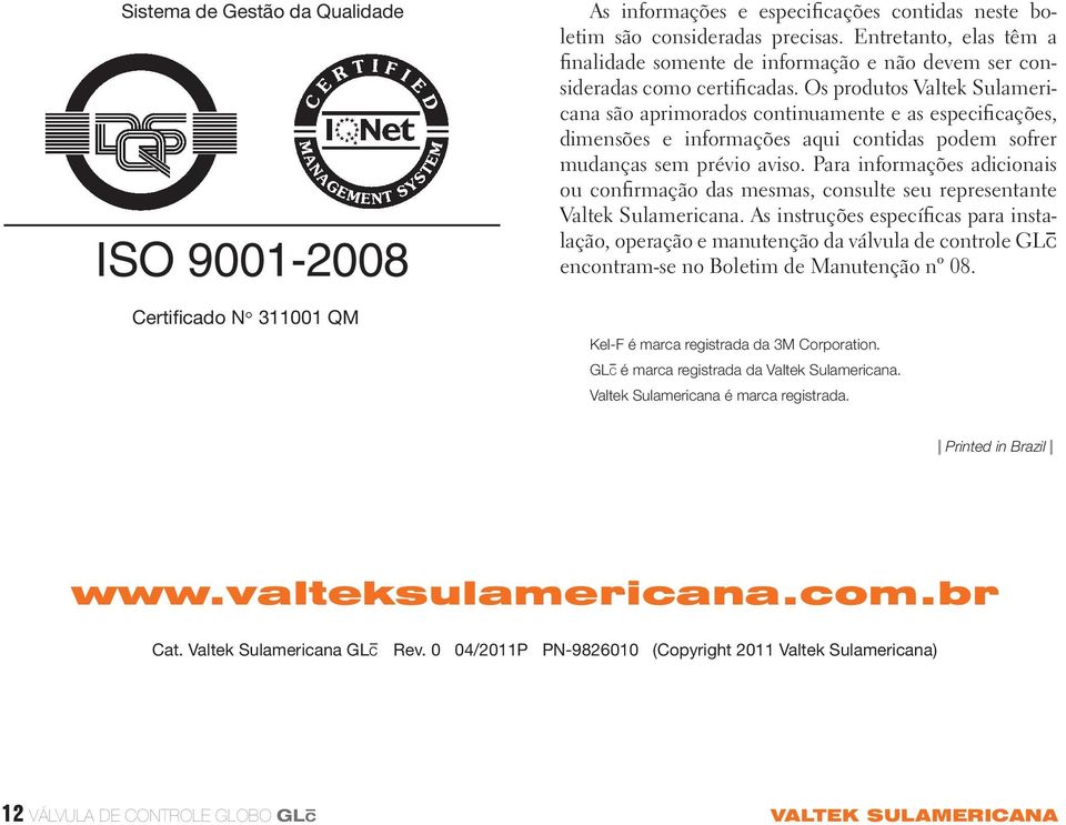 Os produtos Valtek Sulamericana são aprimorados continuamente e as especificações, dimensões e informações aqui contidas podem sofrer mudanças sem prévio aviso.