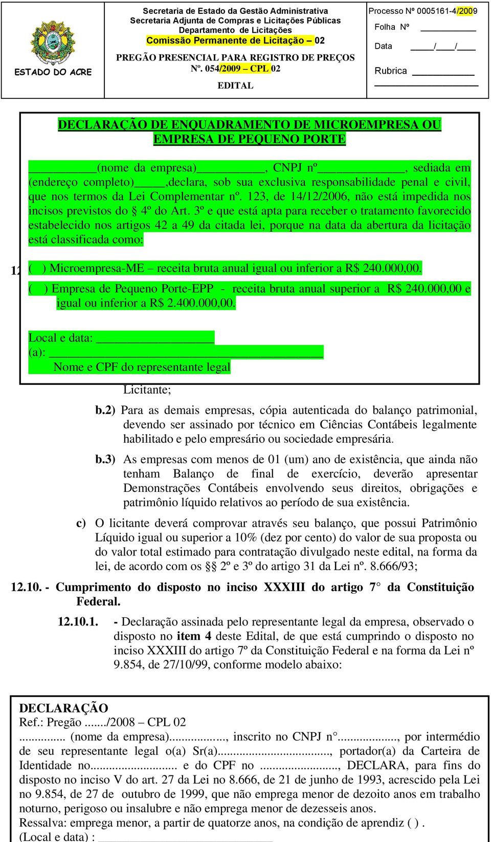 3º e que está apta para receber o tratamento favorecido estabelecido nos artigos 42 a 49 da citada lei, porque na data da abertura da licitação está classificada como: 12.9. ( )- Microempresa-ME Qualificação econômico-financeira receita bruta anual igual ou inferior a R$ 240.