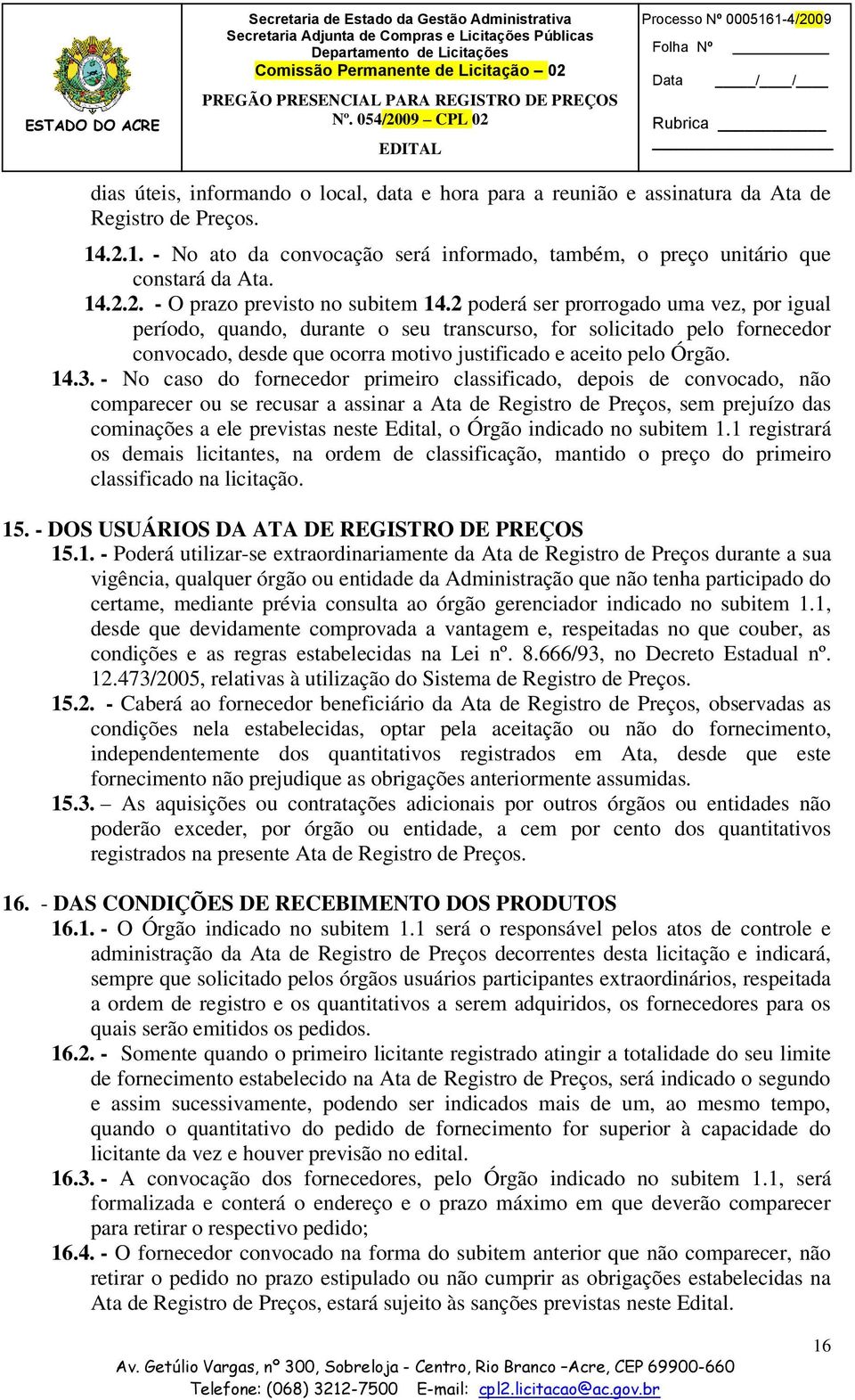 2 poderá ser prorrogado uma vez, por igual período, quando, durante o seu transcurso, for solicitado pelo fornecedor convocado, desde que ocorra motivo justificado e aceito pelo Órgão. 14.3.