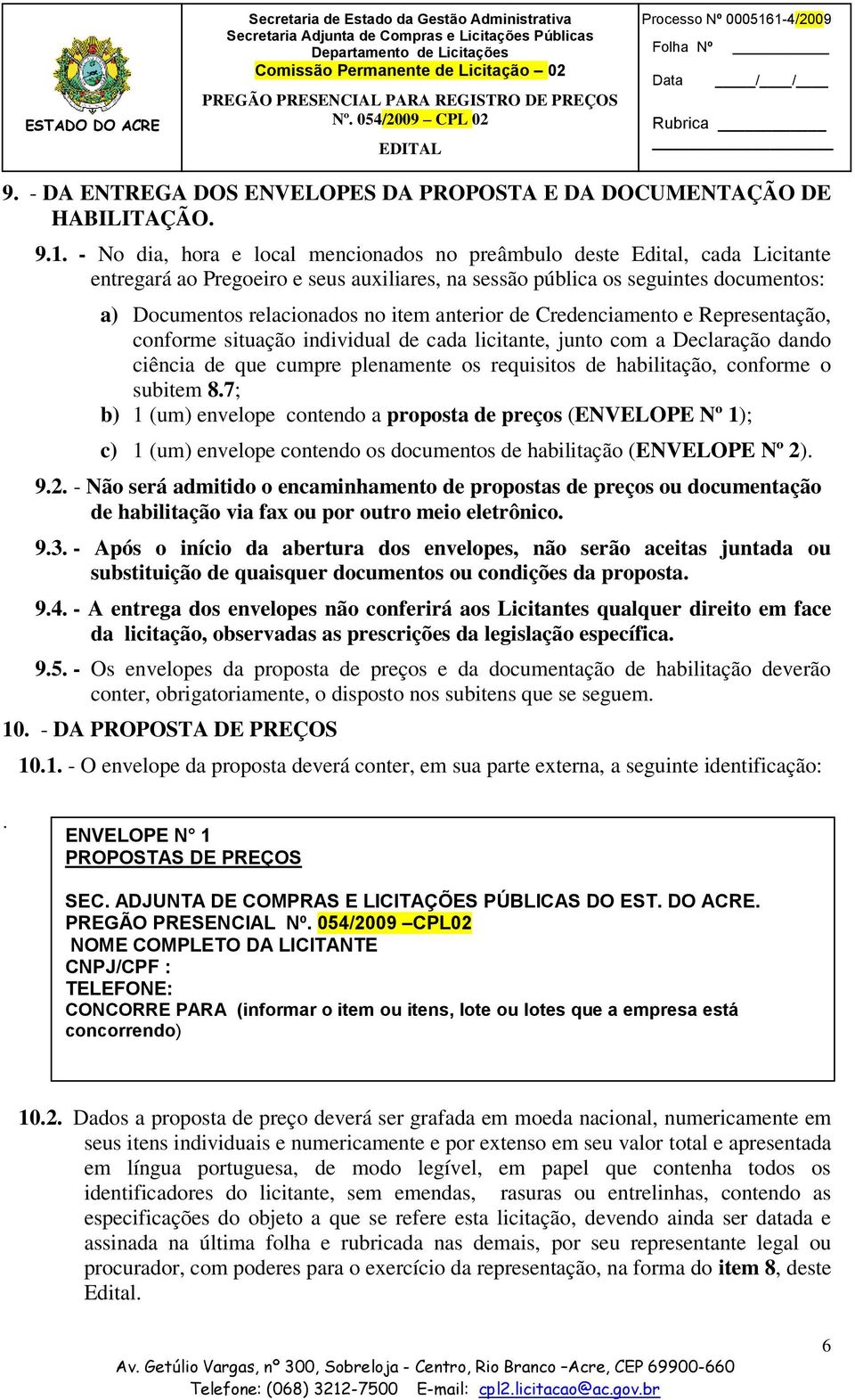 anterior de Credenciamento e Representação, conforme situação individual de cada licitante, junto com a Declaração dando ciência de que cumpre plenamente os requisitos de habilitação, conforme o